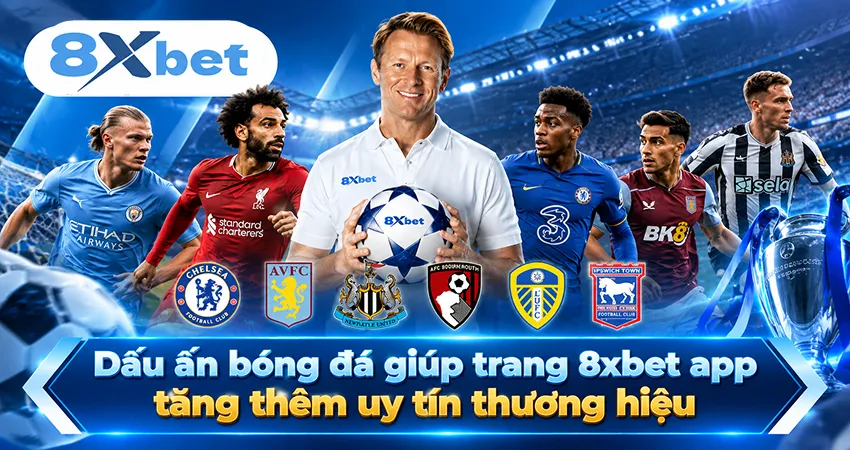Dấu ấn bóng đá giúp trang 8xbet app tăng thêm uy tín thương hiệu